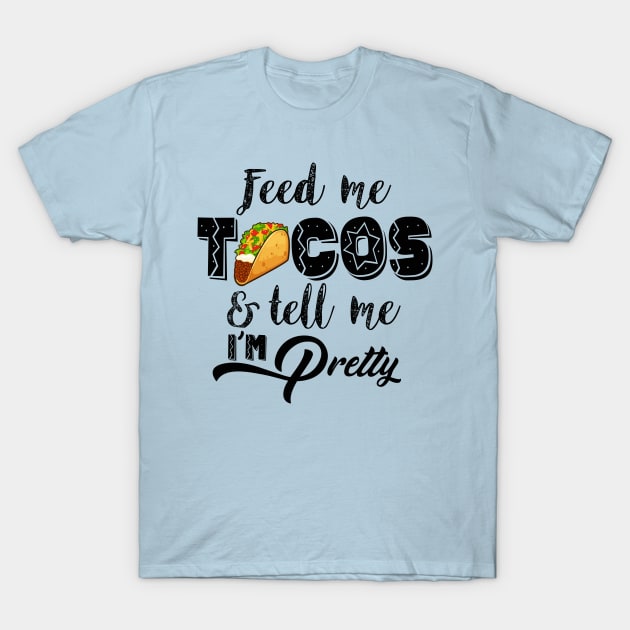 Feed Me Tacos and Tell Me I'm Pretty | Fiesta Taco Gift idea T-Shirt by MerchMadness